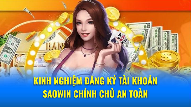 Kinh nghiệm đăng ký tài khoản Saowin Chính chủ an toàn