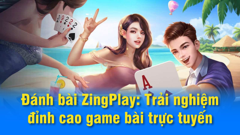 Danh sách game đánh bài phổ biến trên ZingPlay