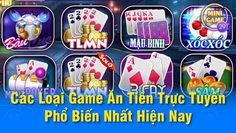 Các Loại Game Ăn Tiền Trực Tuyến Phổ Biến Nhất Hiện Nay