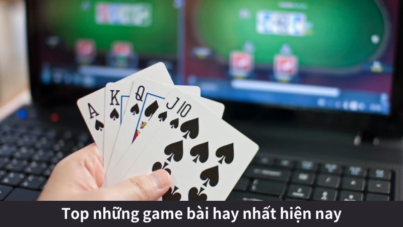 Top những game bài hay nhất hiện nay