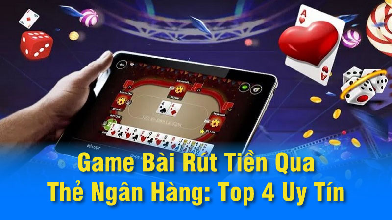 Mẹo rút tiền từ game bài về thẻ ngân hàng hiệu quả và an toàn