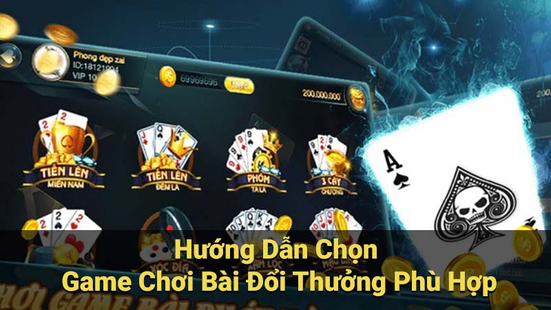 Hướng Dẫn Chọn Game Chơi Bài Đổi Thưởng Phù Hợp