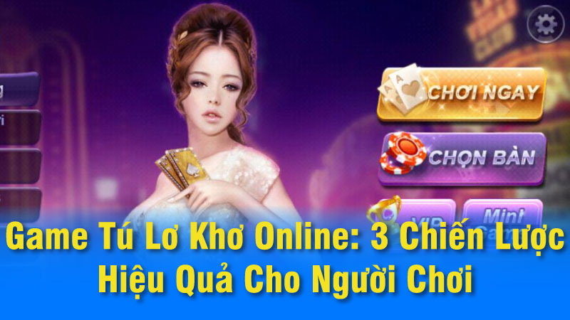 Lựa chọn sòng bài uy tín để chơi game tú lơ khơ online